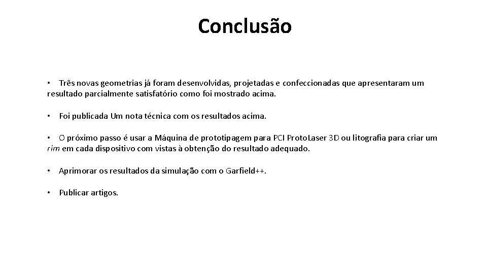 Conclusão • Três novas geometrias já foram desenvolvidas, projetadas e confeccionadas que apresentaram um