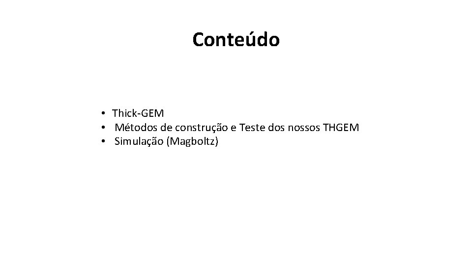 Conteúdo • Thick-GEM • Métodos de construção e Teste dos nossos THGEM • Simulação