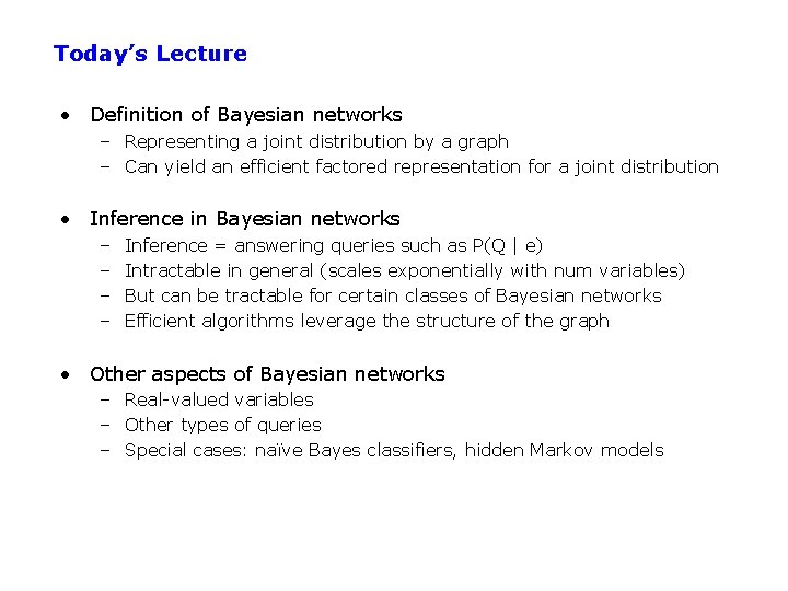 Today’s Lecture • Definition of Bayesian networks – Representing a joint distribution by a