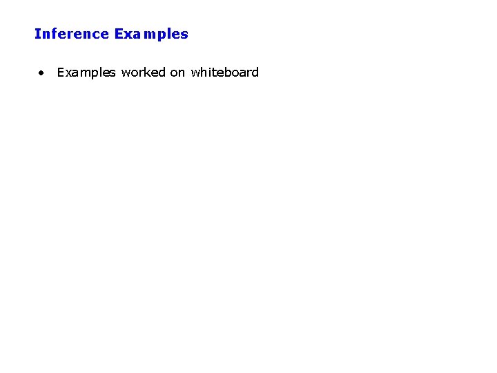 Inference Examples • Examples worked on whiteboard 