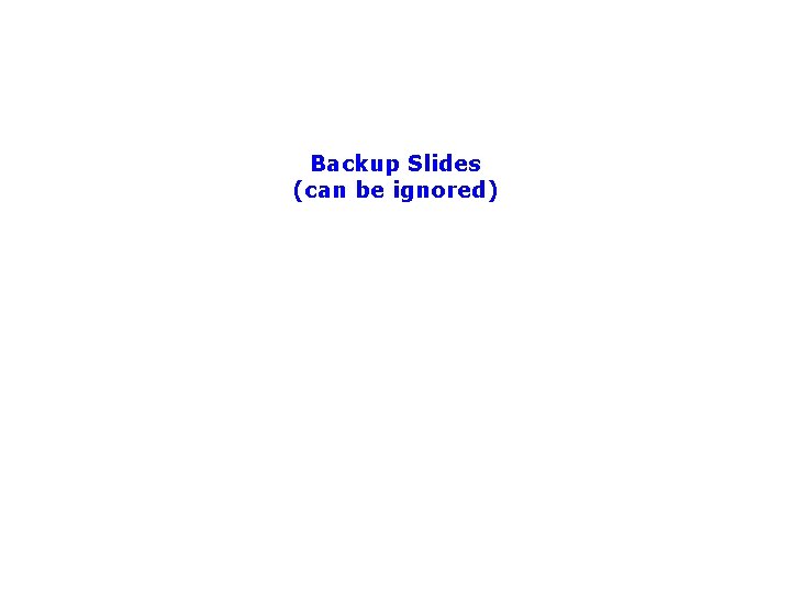 Backup Slides (can be ignored) 