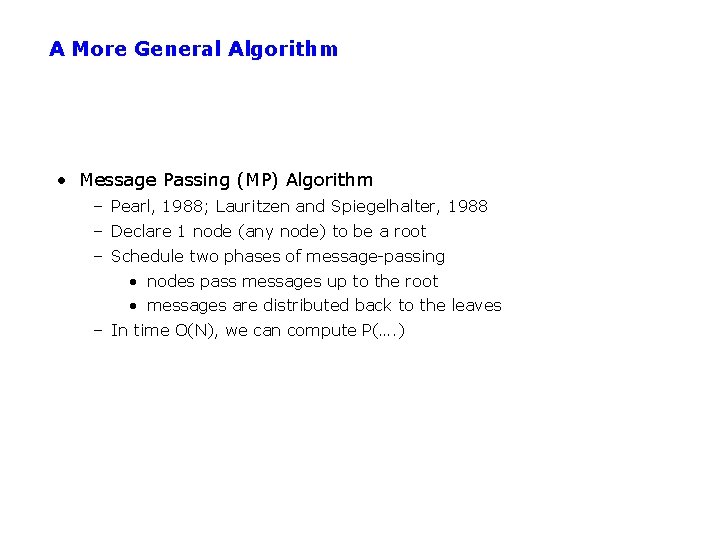 A More General Algorithm • Message Passing (MP) Algorithm – Pearl, 1988; Lauritzen and
