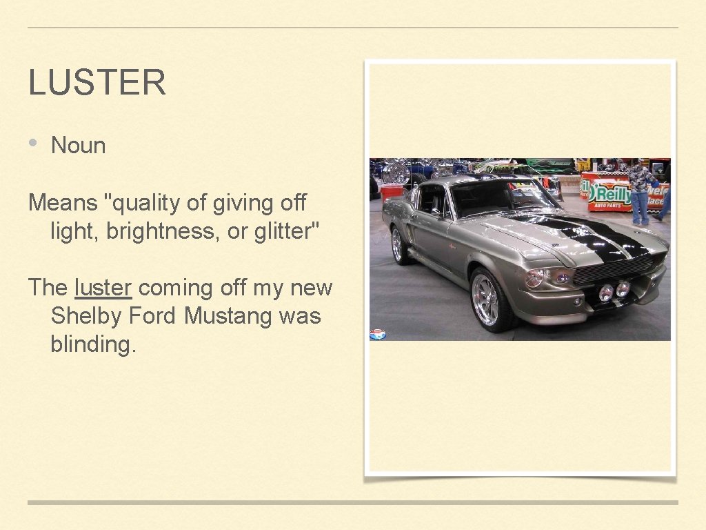 LUSTER • Noun Means "quality of giving off light, brightness, or glitter" The luster