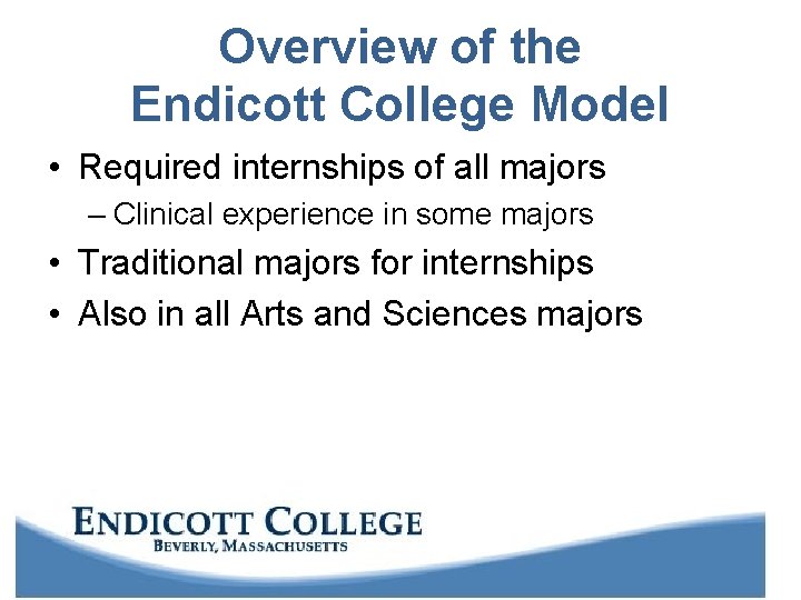 Overview of the Endicott College Model • Required internships of all majors – Clinical