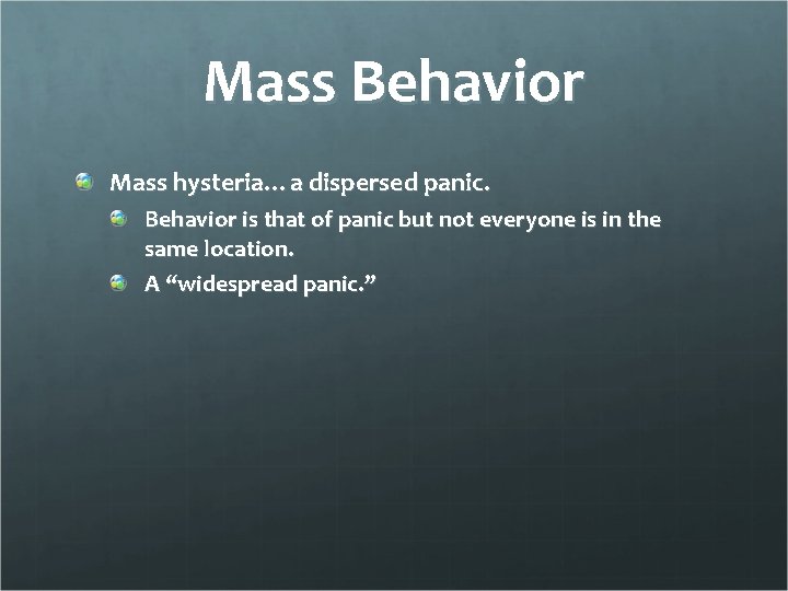 Mass Behavior Mass hysteria…a dispersed panic. Behavior is that of panic but not everyone