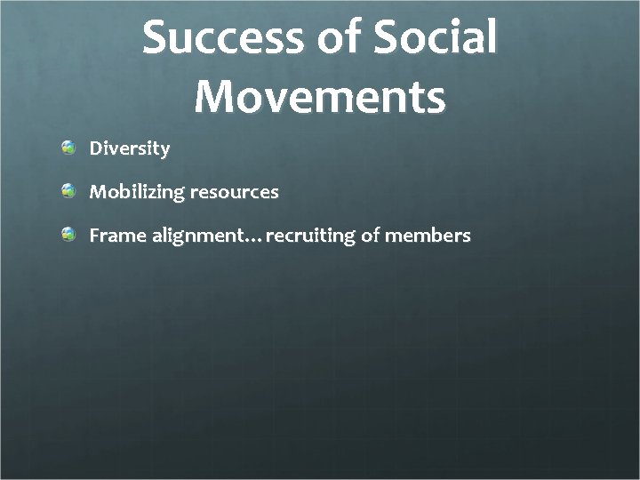 Success of Social Movements Diversity Mobilizing resources Frame alignment…recruiting of members 