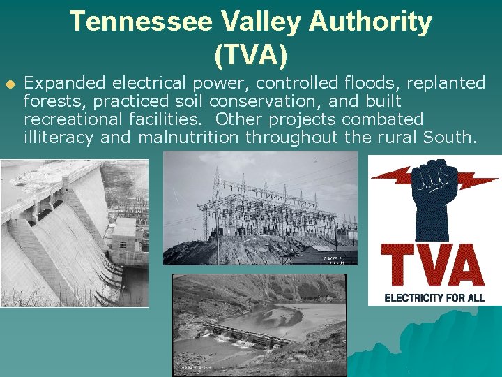 Tennessee Valley Authority (TVA) u Expanded electrical power, controlled floods, replanted forests, practiced soil