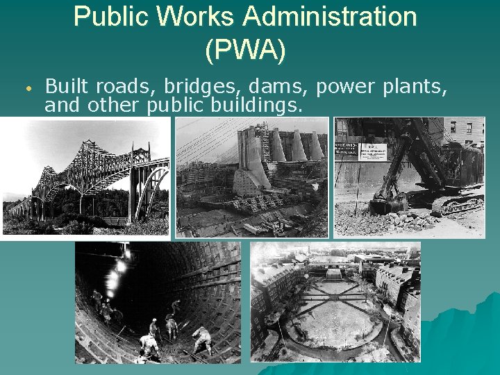 Public Works Administration (PWA) Built roads, bridges, dams, power plants, and other public buildings.