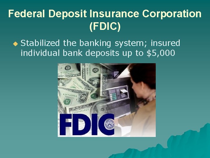 Federal Deposit Insurance Corporation (FDIC) u Stabilized the banking system; insured individual bank deposits