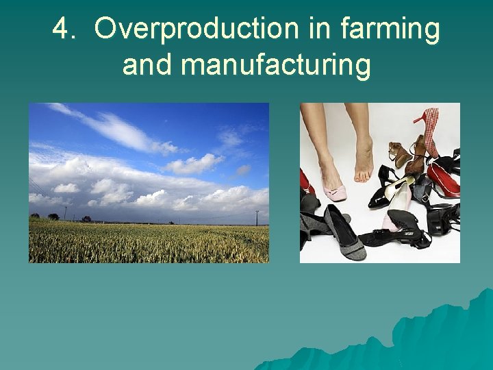 4. Overproduction in farming and manufacturing 