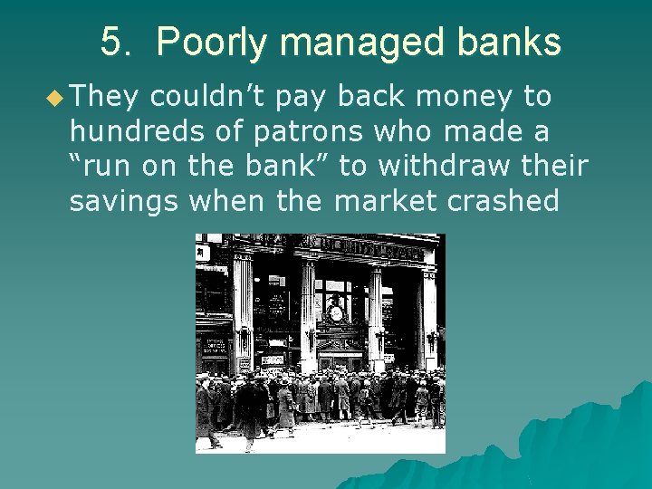 5. Poorly managed banks u They couldn’t pay back money to hundreds of patrons