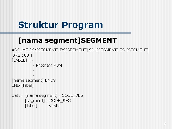 Struktur Program [nama segment]SEGMENT ASSUME CS: [SEGMENT] DS[SEGMENT] SS: [SEGMENT] ES: [SEGMENT] ORG 100