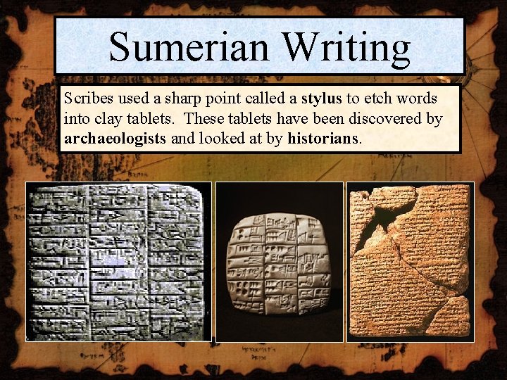 Sumerian Writing Scribes used a sharp point called a stylus to etch words into