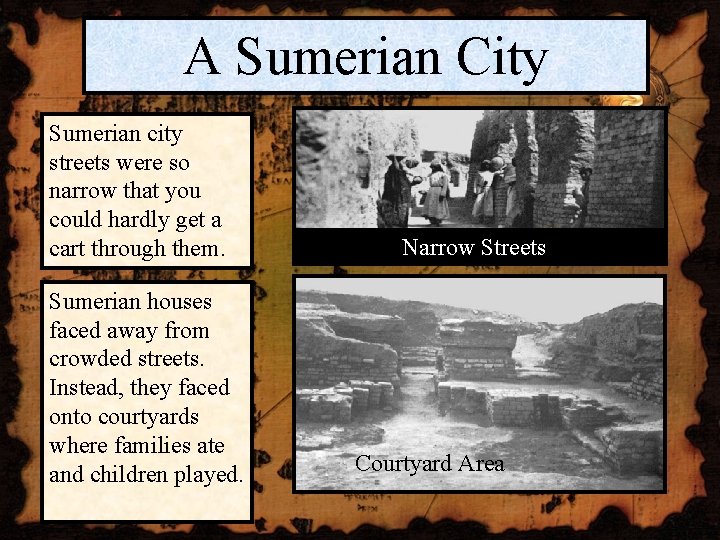 A Sumerian City Sumerian city streets were so narrow that you could hardly get