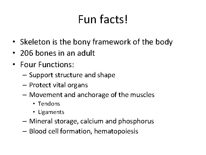 Fun facts! • Skeleton is the bony framework of the body • 206 bones