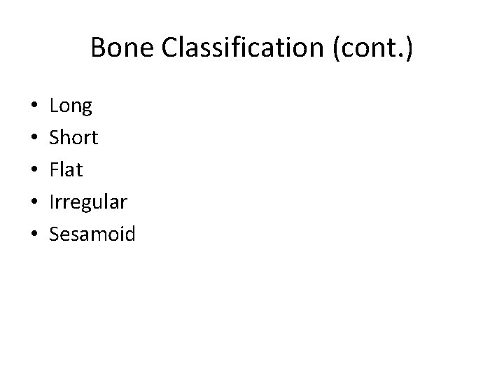 Bone Classification (cont. ) • • • Long Short Flat Irregular Sesamoid 