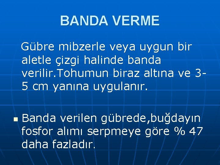 BANDA VERME Gübre mibzerle veya uygun bir aletle çizgi halinde banda verilir. Tohumun biraz