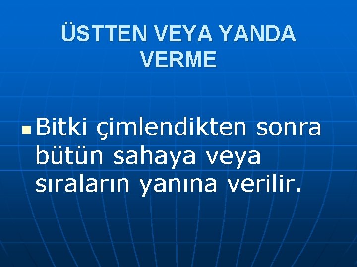 ÜSTTEN VEYA YANDA VERME n Bitki çimlendikten sonra bütün sahaya veya sıraların yanına verilir.