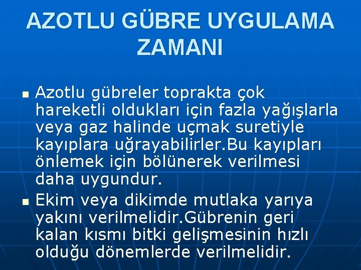 AZOTLU GÜBRE UYGULAMA ZAMANI n n Azotlu gübreler toprakta çok hareketli oldukları için fazla