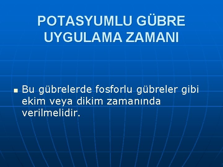 POTASYUMLU GÜBRE UYGULAMA ZAMANI n Bu gübrelerde fosforlu gübreler gibi ekim veya dikim zamanında