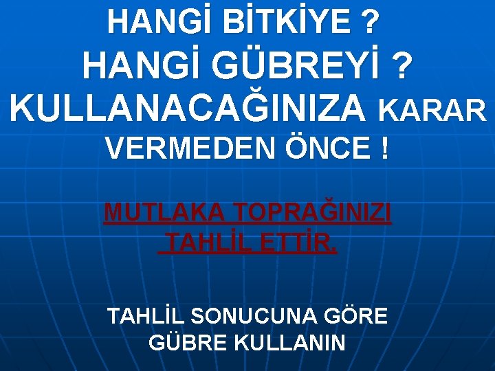 HANGİ BİTKİYE ? HANGİ GÜBREYİ ? KULLANACAĞINIZA KARAR VERMEDEN ÖNCE ! MUTLAKA TOPRAĞINIZI TAHLİL