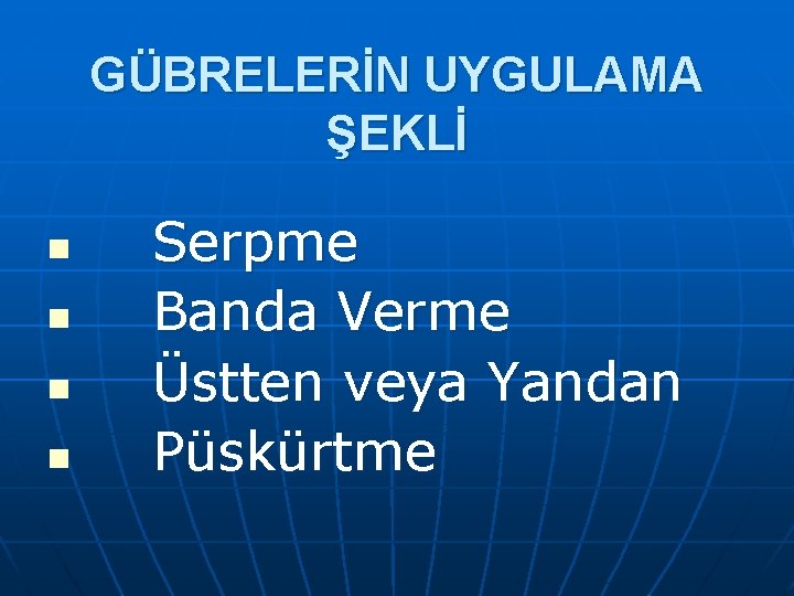 GÜBRELERİN UYGULAMA ŞEKLİ n n Serpme Banda Verme Üstten veya Yandan Püskürtme 