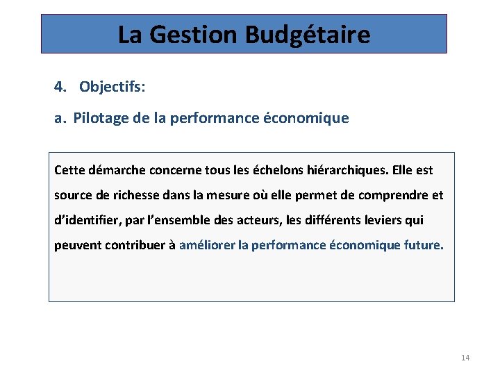 La Gestion Budgétaire 4. Objectifs: a. Pilotage de la performance économique Cette démarche concerne