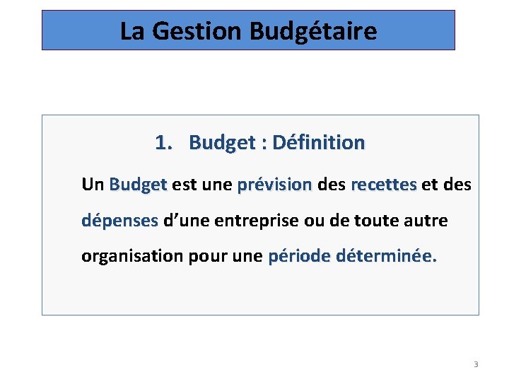 La Gestion Budgétaire 1. Budget : Définition Un Budget est une prévision des recettes