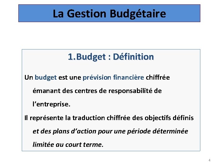 La Gestion Budgétaire 1. Budget : Définition Un budget est une prévision financière chiffrée