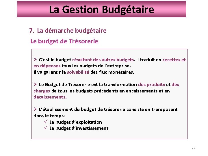 La Gestion Budgétaire 7. La démarche budgétaire Le budget de Trésorerie Ø C’est le