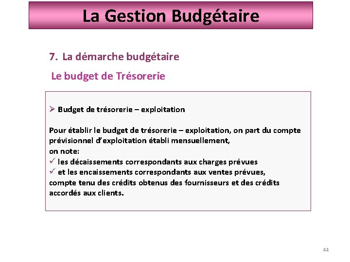 La Gestion Budgétaire 7. La démarche budgétaire Le budget de Trésorerie Ø Budget de