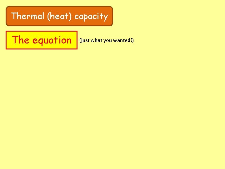 Thermal (heat) capacity The equation (just what you wanted!) 