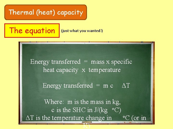 Thermal (heat) capacity The equation (just what you wanted!) Energy transferred = mass x