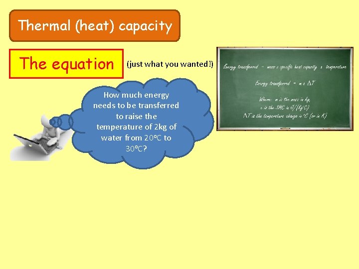 Thermal (heat) capacity The equation (just what you wanted!) How much energy needs to