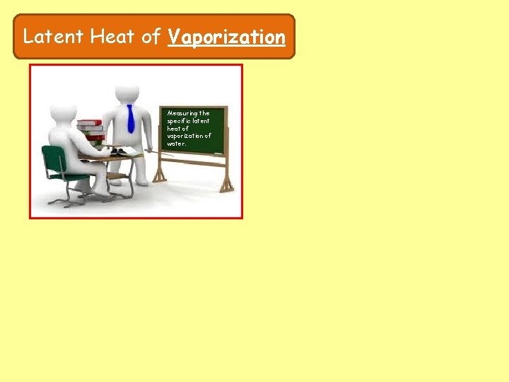 Latent Heat of Vaporization Measuring the specific latent heat of vaporization of water. 