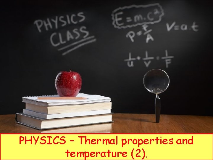 PHYSICS – Thermal properties and temperature (2). 