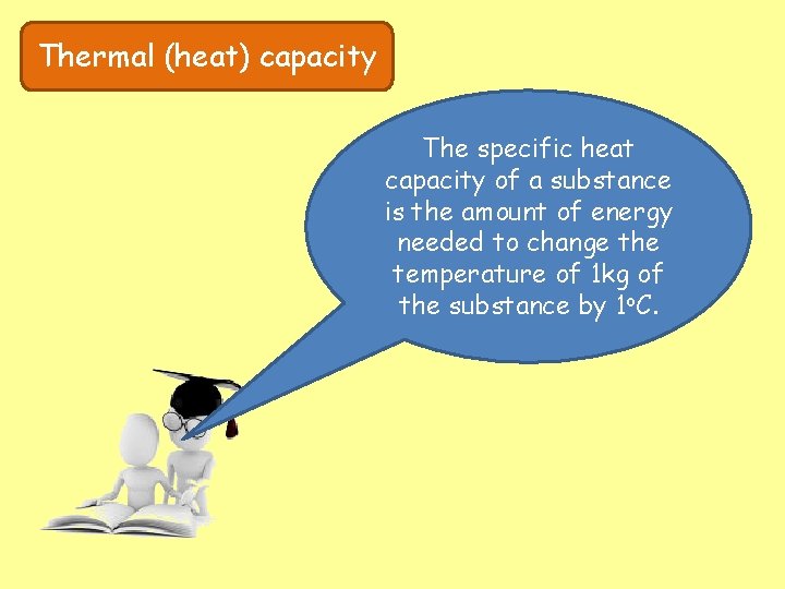 Thermal (heat) capacity The specific heat capacity of a substance is the amount of