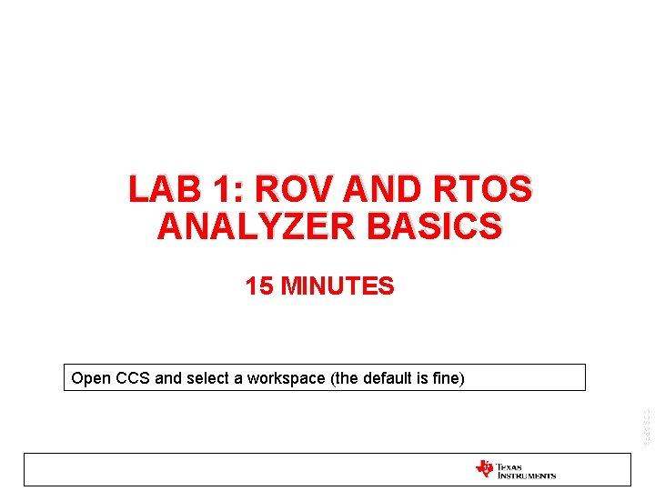 LAB 1: ROV AND RTOS ANALYZER BASICS 15 MINUTES Open CCS and select a