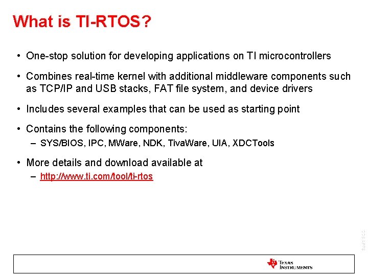 What is TI-RTOS? • One-stop solution for developing applications on TI microcontrollers • Combines