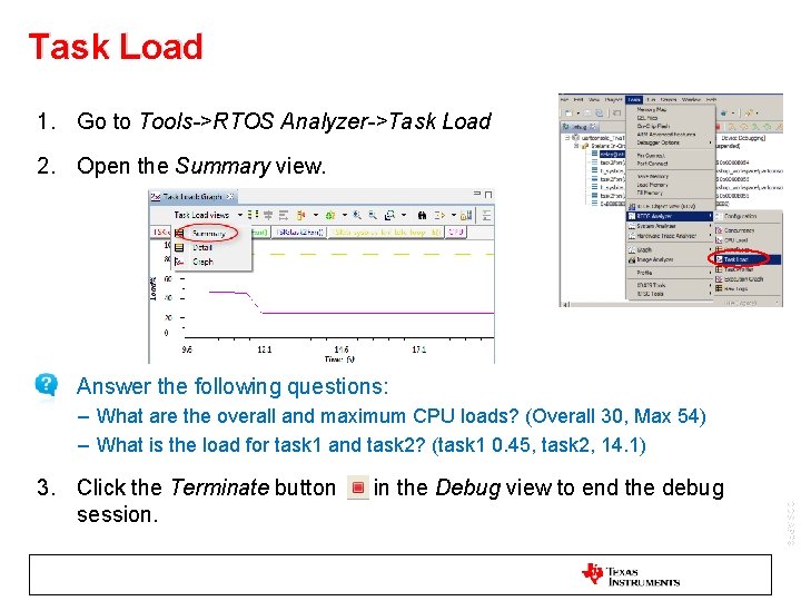 Task Load 1. Go to Tools->RTOS Analyzer->Task Load 2. Open the Summary view. •