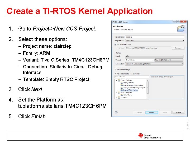 Create a TI-RTOS Kernel Application 1. Go to Project->New CCS Project. 2. Select these