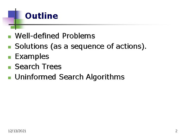 Outline n n n Well-defined Problems Solutions (as a sequence of actions). Examples Search
