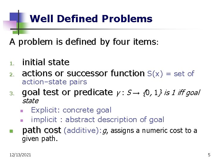 Well Defined Problems A problem is defined by four items: 2. initial state actions