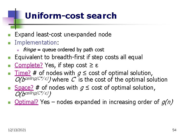 Uniform-cost search n n Expand least-cost unexpanded node Implementation: n fringe = queue ordered