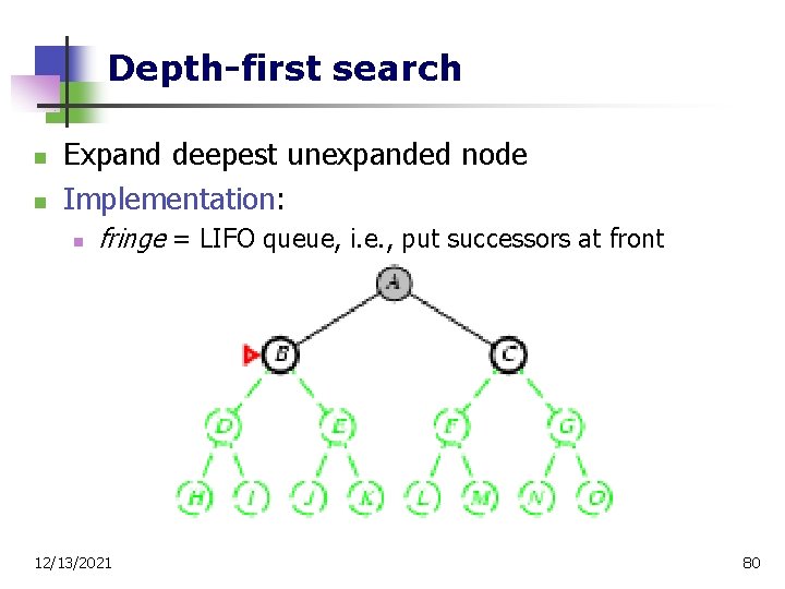 Depth-first search n n Expand deepest unexpanded node Implementation: n fringe = LIFO queue,