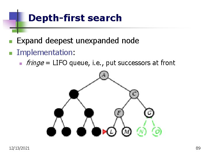 Depth-first search n n Expand deepest unexpanded node Implementation: n fringe = LIFO queue,