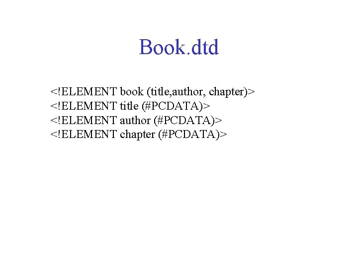 Book. dtd <!ELEMENT book (title, author, chapter)> <!ELEMENT title (#PCDATA)> <!ELEMENT author (#PCDATA)> <!ELEMENT