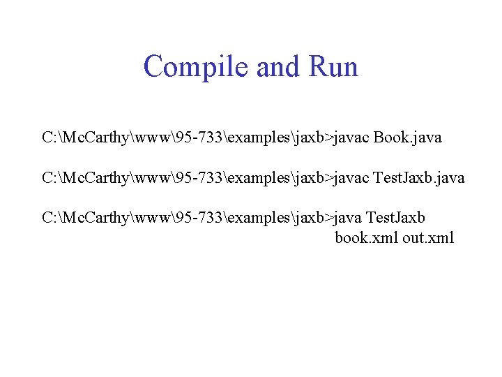 Compile and Run C: Mc. Carthywww95 -733examplesjaxb>javac Book. java C: Mc. Carthywww95 -733examplesjaxb>javac Test.