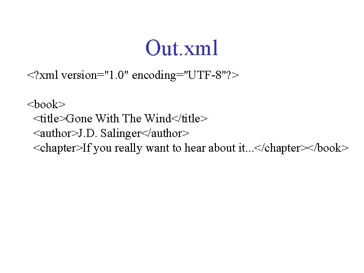 Out. xml <? xml version="1. 0" encoding="UTF-8"? > <book> <title>Gone With The Wind</title> <author>J.