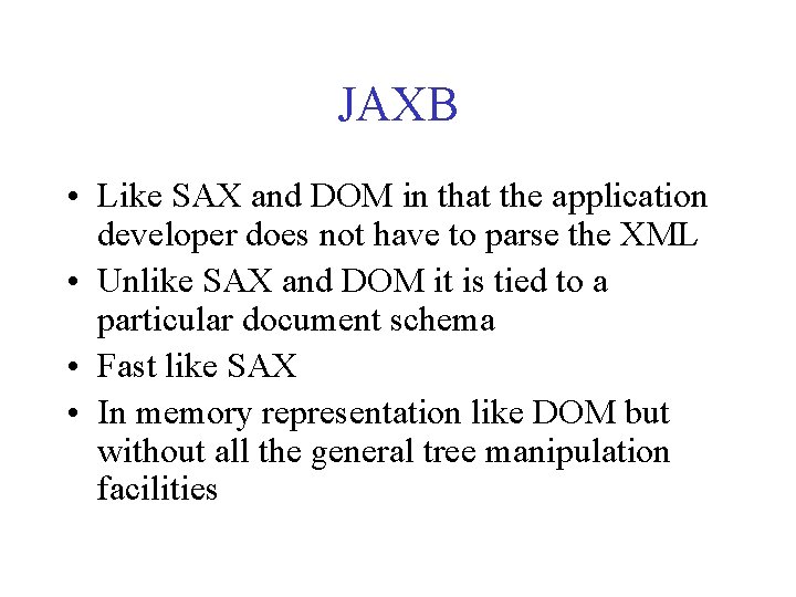 JAXB • Like SAX and DOM in that the application developer does not have